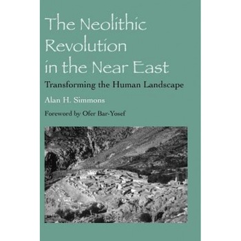 The Neolithic Revolution in the Near East: Transforming the Human Landscape, Alan H. Simmons (Author) The Neolithic Revolution in the Near East: Transforming the Human Landscape, Alan H. Simmons (Author)