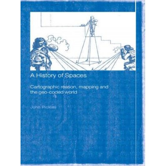 A History of Spaces: Cartographic Reason, Mapping and the Geo-Coded World, John Pickles (Author)