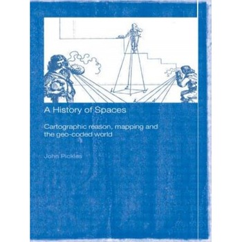 A History of Spaces: Cartographic Reason, Mapping and the Geo-Coded World, John Pickles (Author) A History of Spaces: Cartographic Reason, Mapping and the Geo-Coded World, John Pickles (Author)