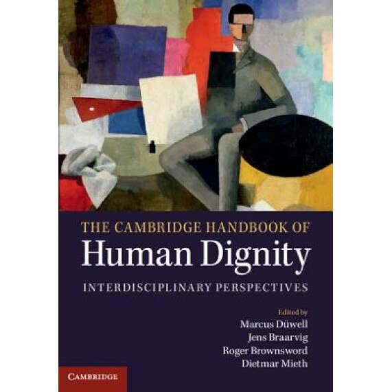 The Cambridge Handbook of Human Dignity: Interdisciplinary Perspectives, Marcus Duwell (Editor)