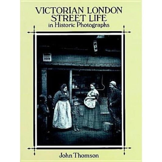 Victorian London Street Life in Historic Photographs, John Thomson, J. Thomson
