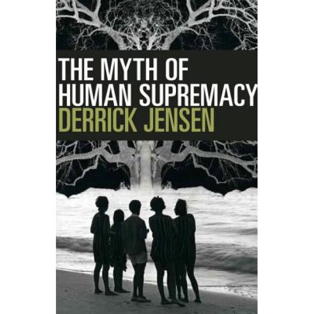 The Myth of Human Supremacy, Derrick Jensen (Author)