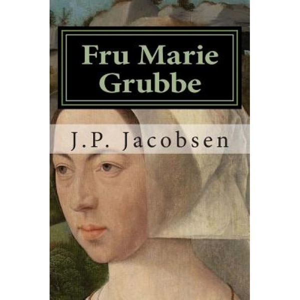 Fru Marie Grubbe: Interieurer Fra Det Syttende Aarhundrede, J. P. Jacobsen (Author)