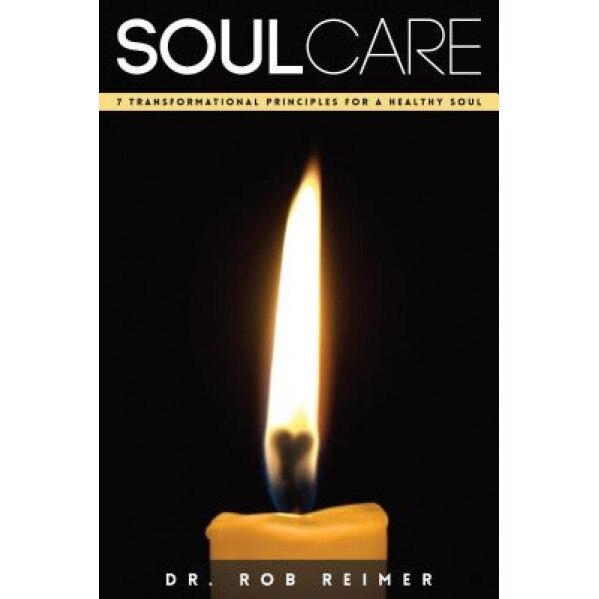 Soul Care: 7 Transformational Principles for a Healthy Soul, Rob Reimer (Author)