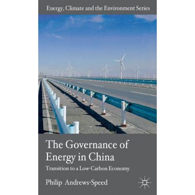 The Governance of Energy in China: Transition to a Low-Carbon Economy, Philip Andrews-Speed (Author)
