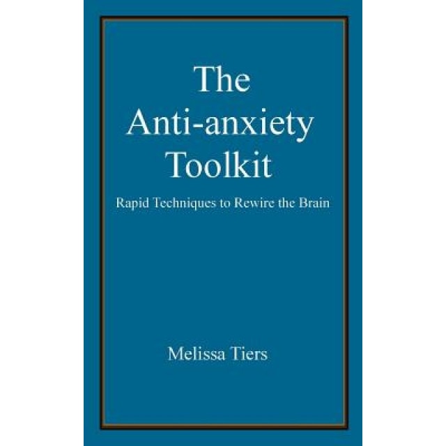 The Anti-Anxiety Toolkit: Rapid Techniques to Rewire the Brain, Melissa Tiers (Author)