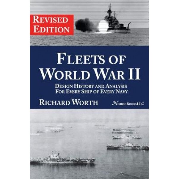 Fleets of World War II: Design History and Analysis for Every Ship of Every Navy (Revised Edition), Richard Worth (Author)
