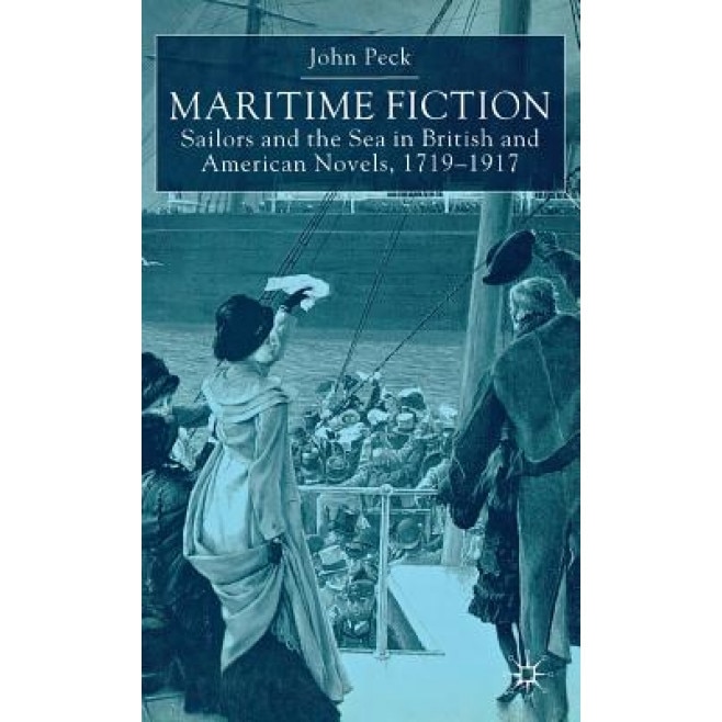 Maritime Fiction: Sailors and the Sea in British and American Novels, 1719-1917, John Peck (Author)