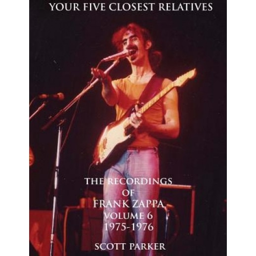 Your Five Closest Relatives: The Recordings of Frank Zappa Volume Six 1975-1976, Scott Parker (Author)