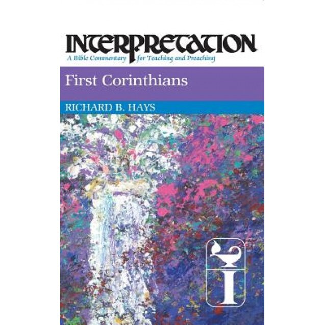 First Corinthians: Interpretation: A Bible Commentary for Teaching and Preaching, Richard Hays