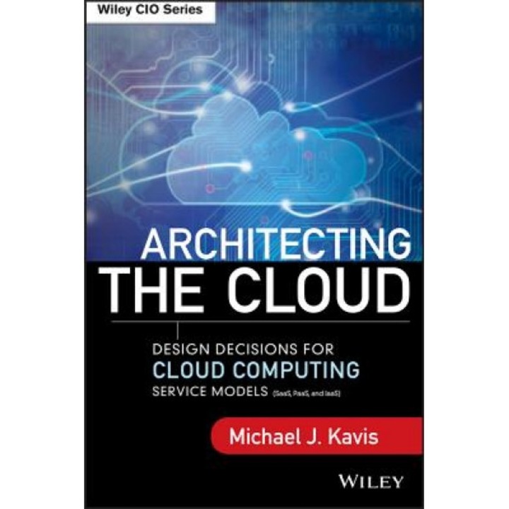 Architecting the Cloud: Design Decisions for Cloud Computing Service Models (Saas, Paas, and Iaas) - Michael J. Kavis (Author)