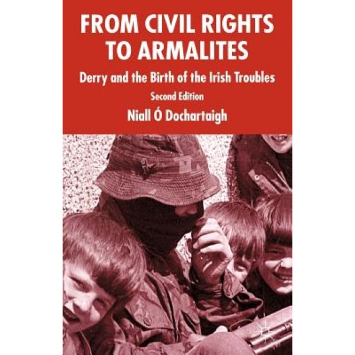 From Civil Rights to Armalites: Derry and the Birth of the Irish Troubles, Niall O'Dochartaigh (Author)