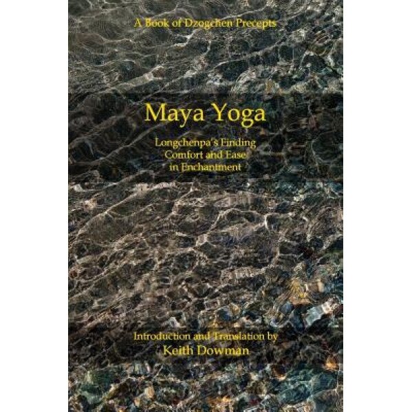 Maya Yoga: Longchenpa's Finding Comfort and Ease in Enchantment, Keith Dowman (Author)