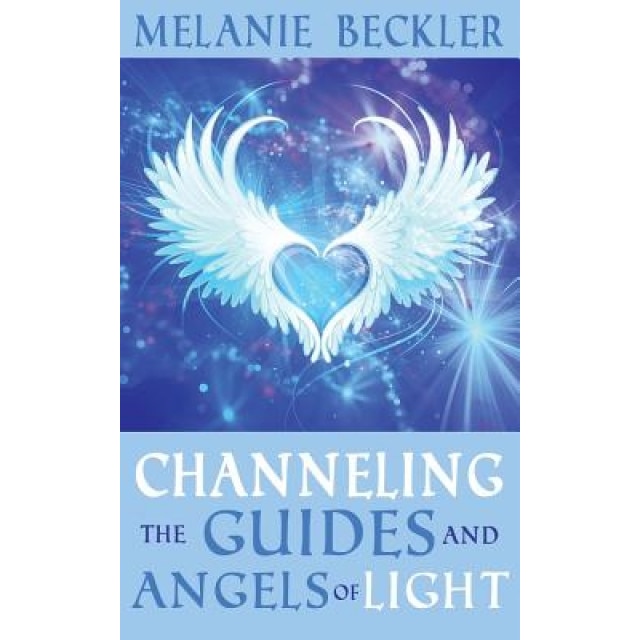 Channeling the Guides and Angels of Light - Melanie Beckler (Author)