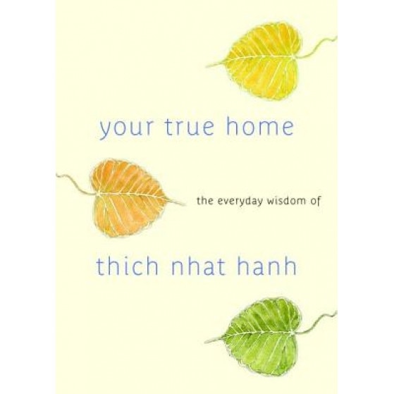 Your True Home: The Everyday Wisdom of Thich Nhat Hanh, Thich Nhat Hanh (Author)