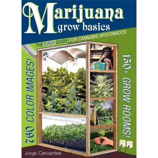 Marijuana Grow Basics: The Easy Guide for Cannabis Aficionados, Jorge Cervantes