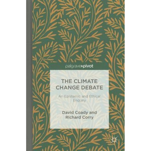 The Climate Change Debate: An Epistemic and Ethical Enquiry, David Coady (Author)