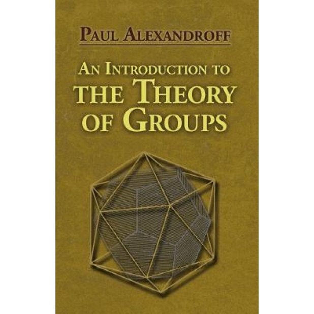 An Introduction to the Theory of Groups, Paul Alexandroff (Author)
