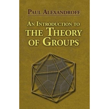 An Introduction to the Theory of Groups, Paul Alexandroff (Author) An Introduction to the Theory of Groups, Paul Alexandroff (Author)