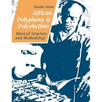 African Polyphony and Polyrhythm: Musical Structure and Methodology, Simha Arom (Author) African Polyphony and Polyrhythm: Musical Structure and Methodology, Simha Arom (Author)