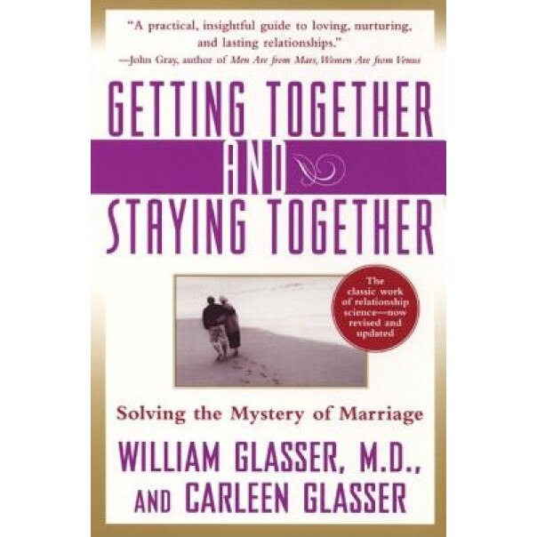 Getting Together and Staying Together: Solving the Mystery of Marriage, Carleen Glasser, William Glasser