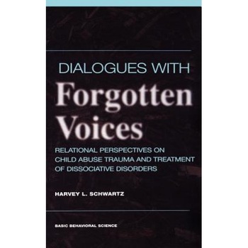 Dialogues with Forgotten Voices: Relational Perspectives on Child Abuse Trauma and the Treatment of Severe Dissociative Disorders - Harvey L. Schwartz (Author) Dialogues with Forgotten Voices: Relational Perspectives on Child Abuse Trauma and the Treatment of Severe Dissociative Disorders - Harvey L. Schwartz (Author)