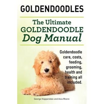 Goldendoodles. Ultimate Goldendoodle Dog Manual. Goldendoodle Care, Costs, Feeding, Grooming, Health and Training All Included., George Hoppendale (Author) Goldendoodles. Ultimate Goldendoodle Dog Manual. Goldendoodle Care, Costs, Feeding, Grooming, Health and Training All Included., George Hoppendale (Author)