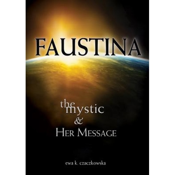 Faustina: The Mystic and Her Message: The Mystic and Her Message, Ewa Czaczkowska (Author)