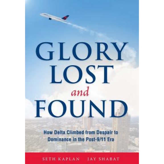 Glory Lost and Found: How Delta Climbed from Despair to Dominance in the Post-9/11 Era - Seth Kaplan (Author)