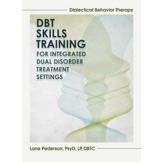 Dialectical Behavior Therapy Skills Training: Integrated Dual Disorder Treatment Settings - Lane, Psy.D. Pederson (Author)