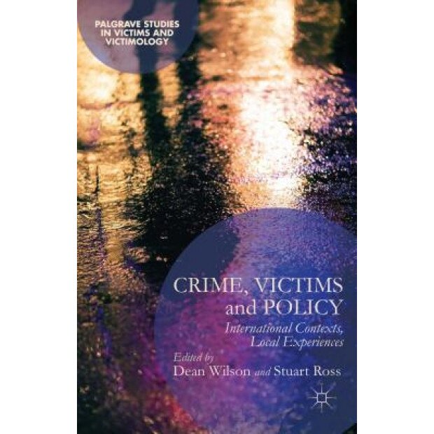 Crime, Victims and Policy: International Contexts, Local Experiences, Dean Wilson (Editor)