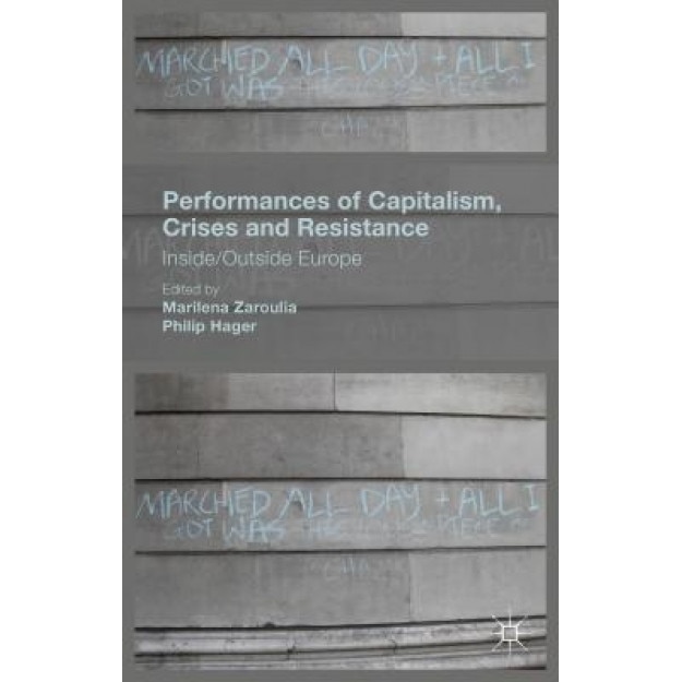 Performances of Capitalism, Crises and Resistance: Inside/Outside Europe, Marilena Zaroulia (Editor)