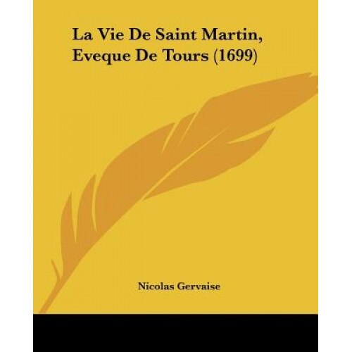 La Vie de Saint Martin, Eveque de Tours (1699), Nicolas Gervaise (Author)