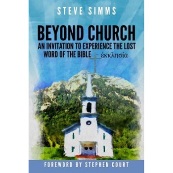 Beyond Church: The Lost Word of the Bible- Ekklesia, Steve SIMMs (Author) Beyond Church: The Lost Word of the Bible- Ekklesia, Steve SIMMs (Author)