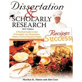 Dissertation and Scholarly Research: Recipes for Success: 2013 Edition, Marilyn K. Simon Ph. D. (Author) Dissertation and Scholarly Research: Recipes for Success: 2013 Edition, Marilyn K. Simon Ph. D. (Author)