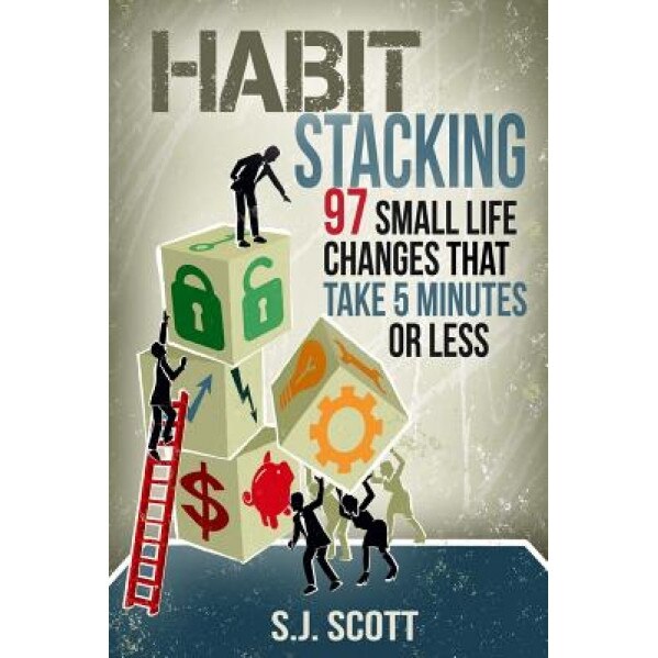 Habit Stacking: 97 Small Life Changes That Take Five Minutes or Less, S. J. Scott (Author)