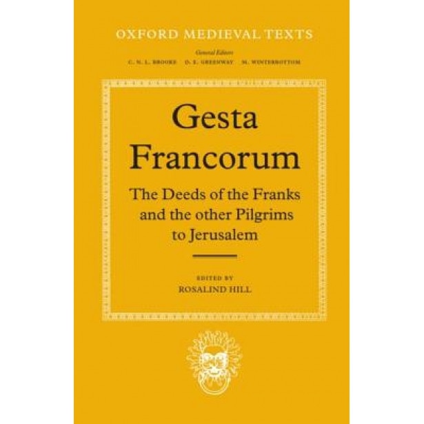 Gesta Francorum Et Aliorum Hierosolimitanorum: The Deeds of the Franks and the Other Pilgrims to Jerusalem, Rosalind Hill (Editor)