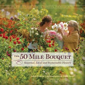 The 50 Mile Bouquet: Seasonal, Local and Sustainable Flowers, Debra Prinzing (Author) The 50 Mile Bouquet: Seasonal, Local and Sustainable Flowers, Debra Prinzing (Author)