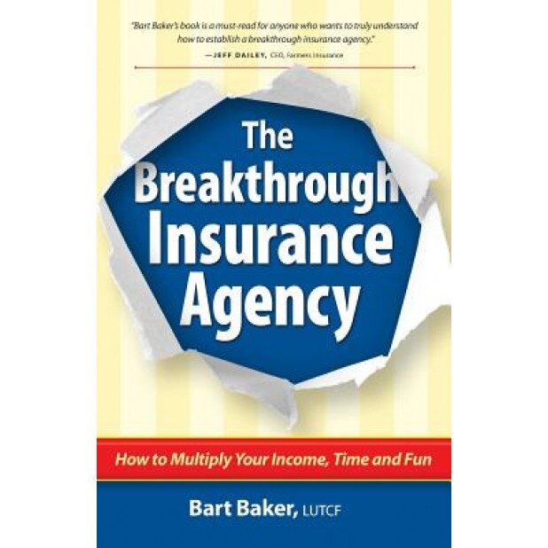 The Breakthrough Insurance Agency: How to Multiply Your Income, Time and Fun, Bart Baker (Author)