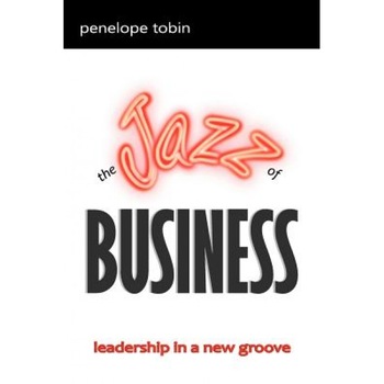 The Jazz of Business: Leadership in a New Groove, Penelope Tobin (Author) The Jazz of Business: Leadership in a New Groove, Penelope Tobin (Author)
