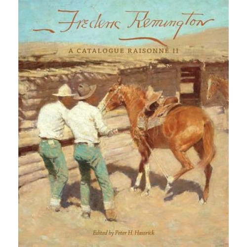 Frederic Remington: A Catalogue Raisonne II, Peter H. Hassrick (Editor)
