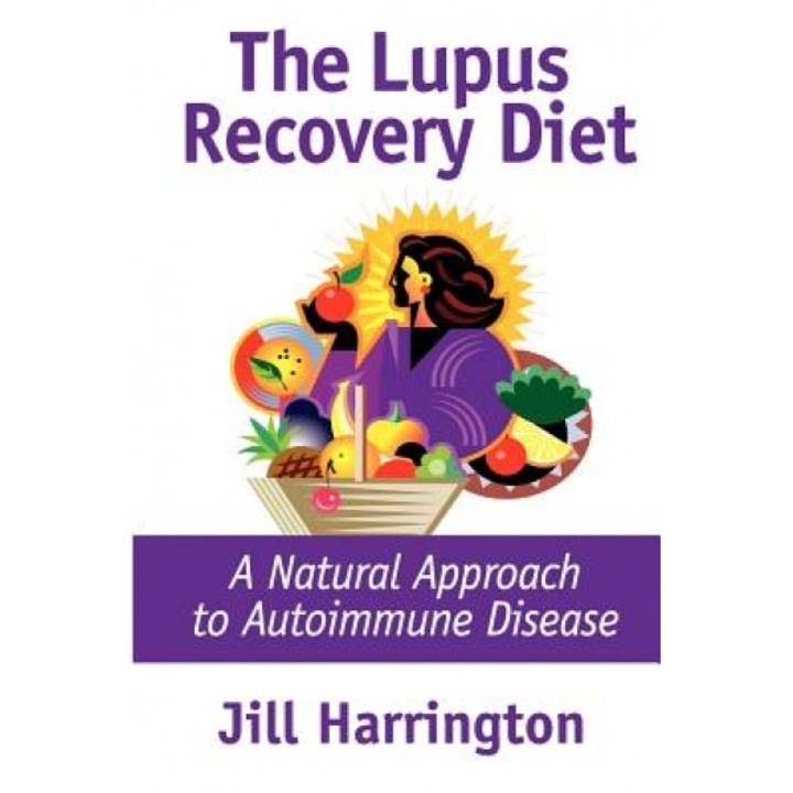 The Lupus Recovery Diet: A Natural Approach to Autoimmune Disease That Really Works, Jill Harrington