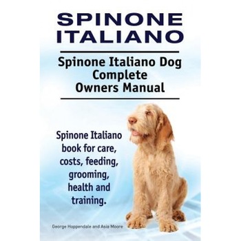 Spinone Italiano. Spinone Italiano Dog Complete Owners Manual. Spinone Italiano Book for Care, Costs, Feeding, Grooming, Health and Training., George Hoppendale (Author) Spinone Italiano. Spinone Italiano Dog Complete Owners Manual. Spinone Italiano Book for Care, Costs, Feeding, Grooming, Health and Training., George Hoppendale (Author)