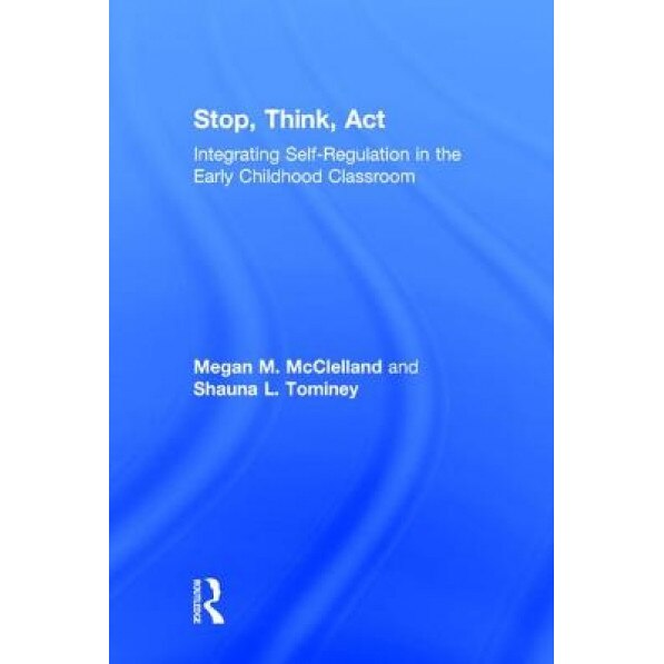 Stop, Think, ACT: Integrating Self-Regulation in the Early Childhood Classroom, Megan M. McClelland (Author)