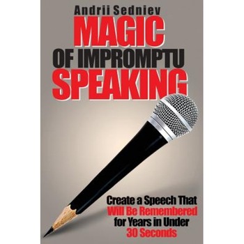 Magic of Impromptu Speaking: Create a Speech That Will Be Remembered for Years in Under 30 Seconds, Andrii Sedniev (Author) Magic of Impromptu Speaking: Create a Speech That Will Be Remembered for Years in Under 30 Seconds, Andrii Sedniev (Author)