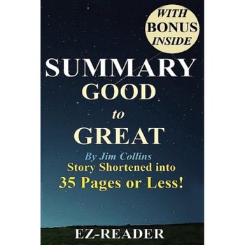 Summary - Good to Great: By Jim Collins -- Book Shortened Into 35 Pages or Less! --Why Some Companies... - Ez- Reader (Author) Summary - Good to Great: By Jim Collins -- Book Shortened Into 35 Pages or Less! --Why Some Companies... - Ez- Reader (Author)