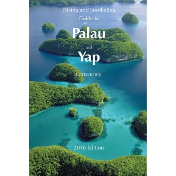 Diving & Snorkeling Guide to Palau and Yap 2016, Tim Rock (Author)