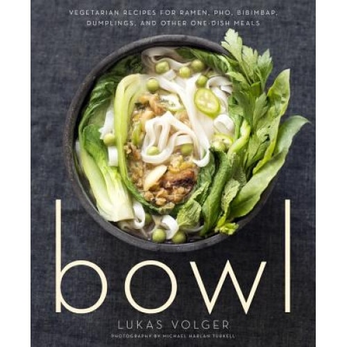 Bowl: Vegetarian Recipes for Ramen, PHO, Bibimbap, Dumplings, and Other One-Dish Meals, Lukas Volger (Author)