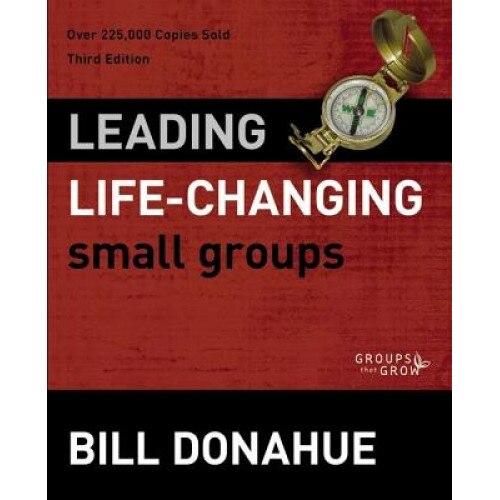 Leading Life-Changing Small Groups, Bill Donahue (Author)