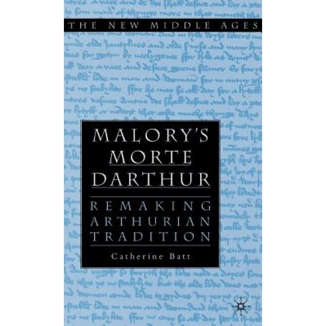 Malory's 'Morte D'Arthur': Remaking Arthurian Tradition, Catherine Batt (Author)